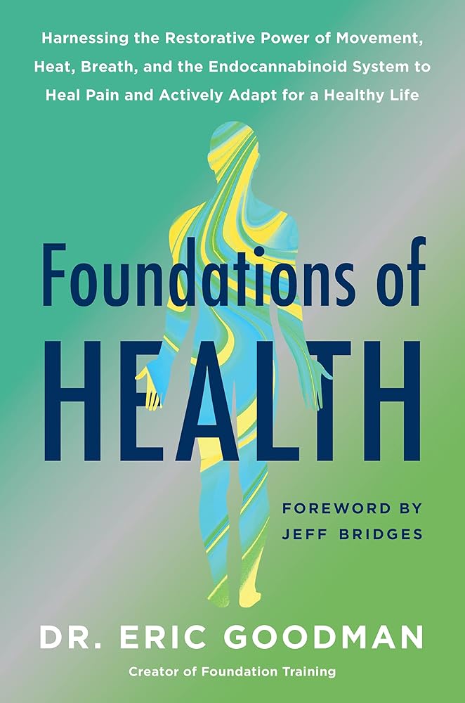 Foundations of Health: Harnessing the Restorative Power of Movement, Heat, Breath, and the Endocannabinoid System to Heal Pain and Actively Adapt for a Healthy Life – A Guidebook