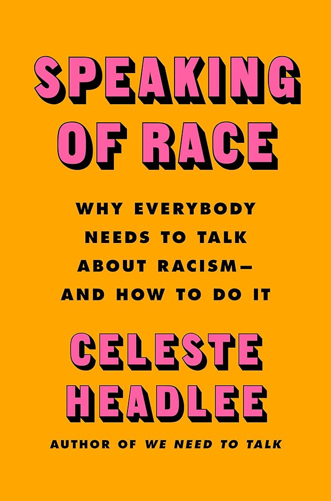 Speaking of Race: Why Everybody Needs to Talk About Racism―and How to Do It – A Research-Based Guide to Productive Conversations, Understanding Bias, and Building Empathy