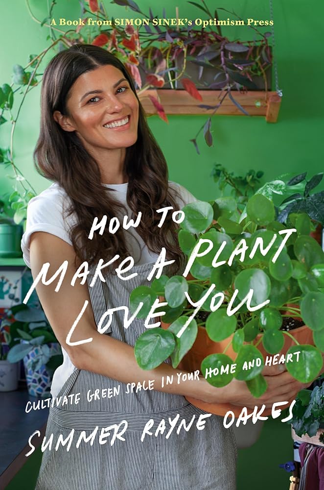 How to Make a Plant Love You: Cultivate Green Space in Your Home and Heart