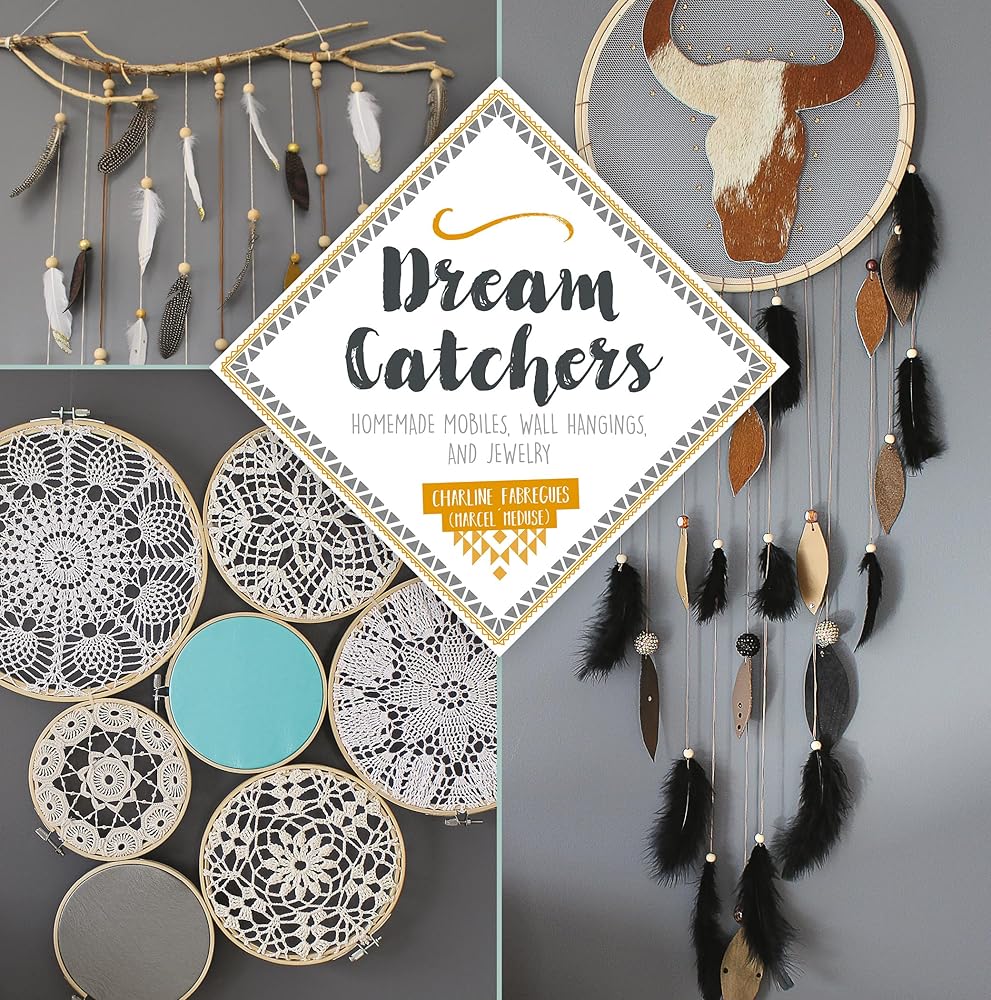 Dream Catchers: Homemade Mobiles, Wall Hangings, and Jewelry