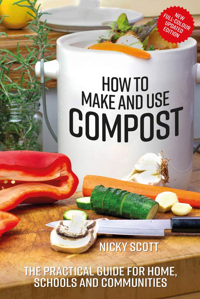 How to Make and Use Compost: The practical guide for home, schools and communities