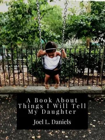 A Book About Things I Will Tell My Daughter, by Joel L. Daniels