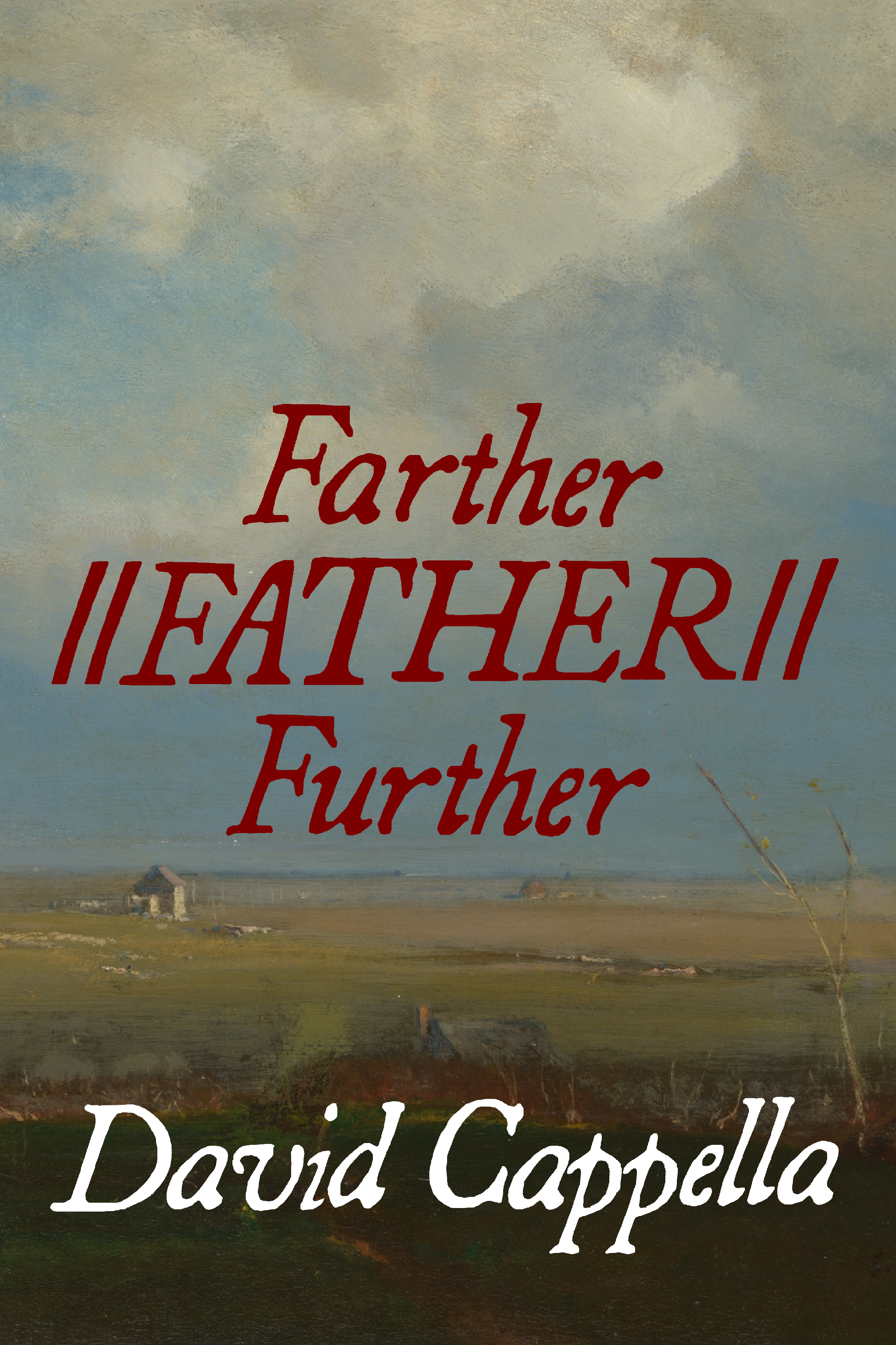 Farther//FATHER//Further, by David Cappella