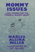 Mommy Issues: Love Poems for the Fragile, Queer Heart, by Marlee Alcina Miller, Illustrated by Reno Taylor