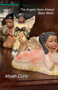 The Angels Have Always Been Black, by Aliyah Curry