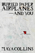 Buried Paper Airplanes —And You, by Maya Collins