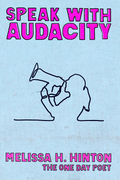 Speak With Audacity, by Melissa H. Hinton – The One Day Poet