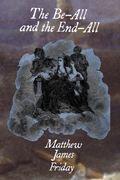 The Be-All and the End-All, by Matthew James Friday