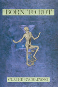 Born to Rot, by Claire Rychlewski