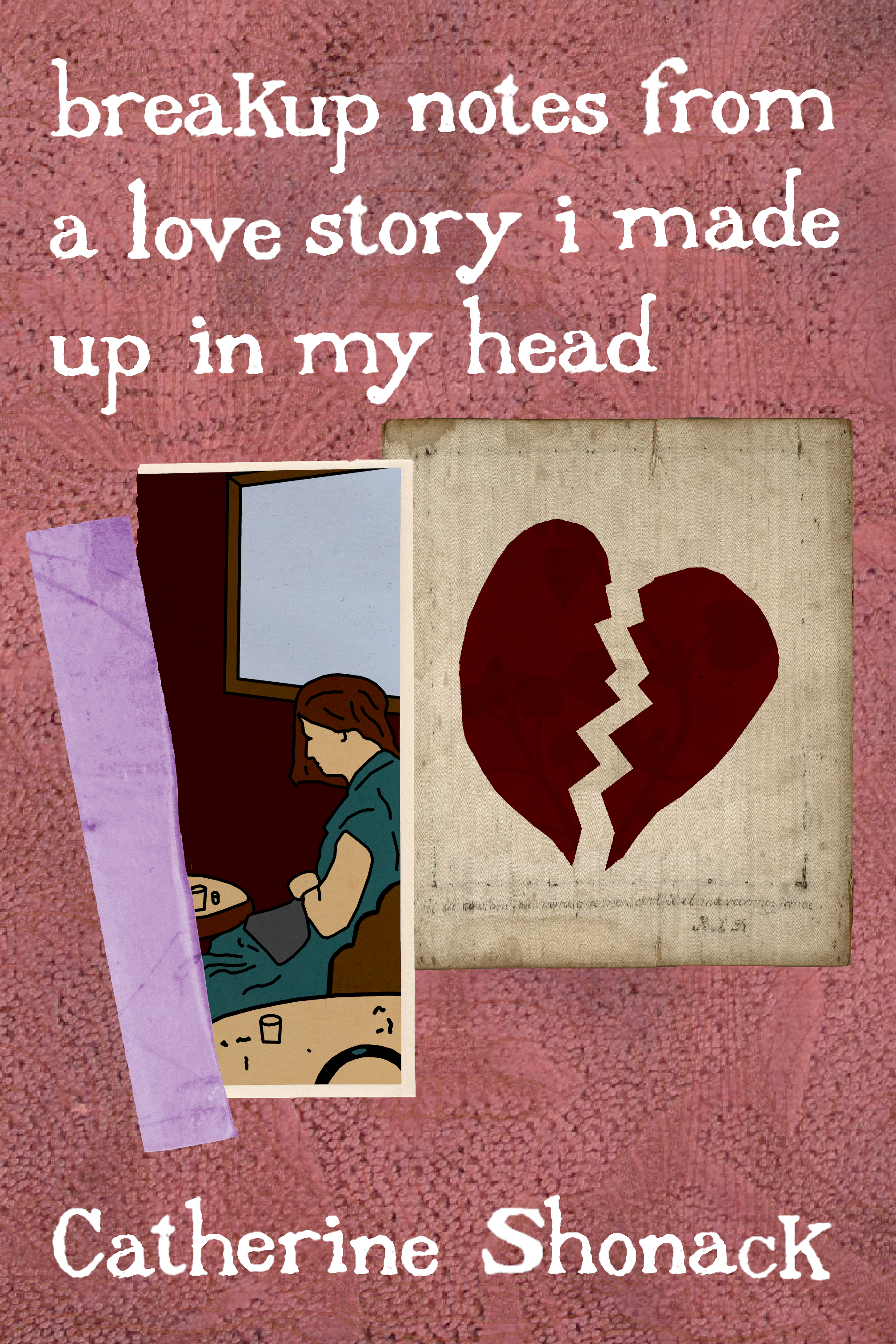 breakup notes from a love story i made up in my head, by Catherine Shonack