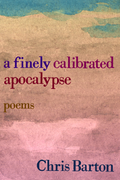 a finely calibrated apocalypse, by Chris Barton