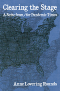 Clearing the Stage: A Suite from/for Pandemic Times, by Anne Lovering Rounds