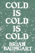 Cold Is Cold Is Cold, by Brian Baumgart