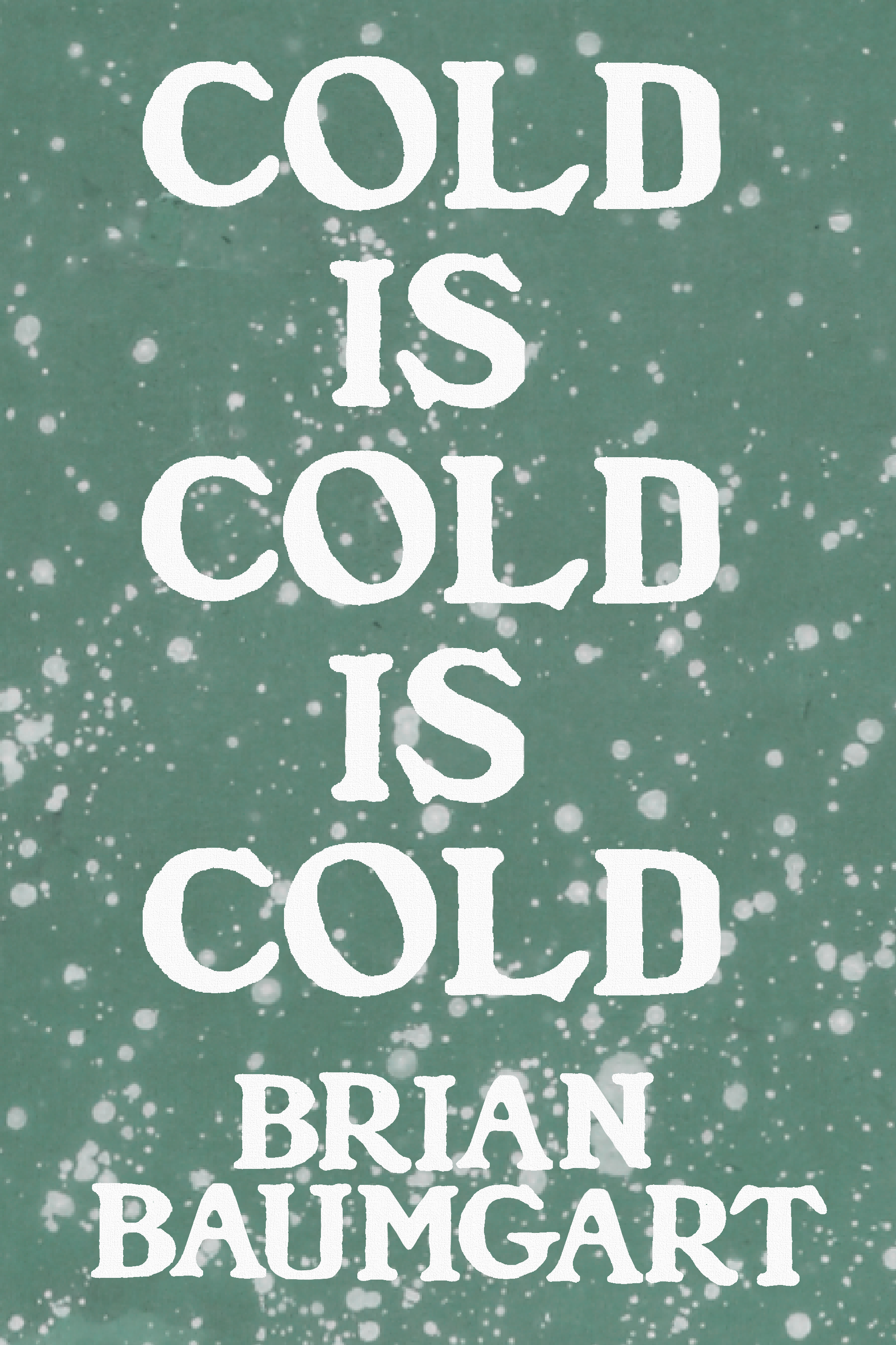 Cold Is Cold Is Cold, by Brian Baumgart