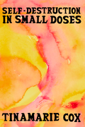 Self-Destruction in Small Doses, by Tinamarie Cox