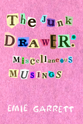 The Junk Drawer: Miscellaneous Musings, by Emie Garrett