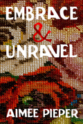 Embrace & Unravel, by Aimee Pieper