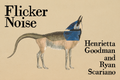 Flicker Noise, by Henrietta Goodman and Ryan Scariano
