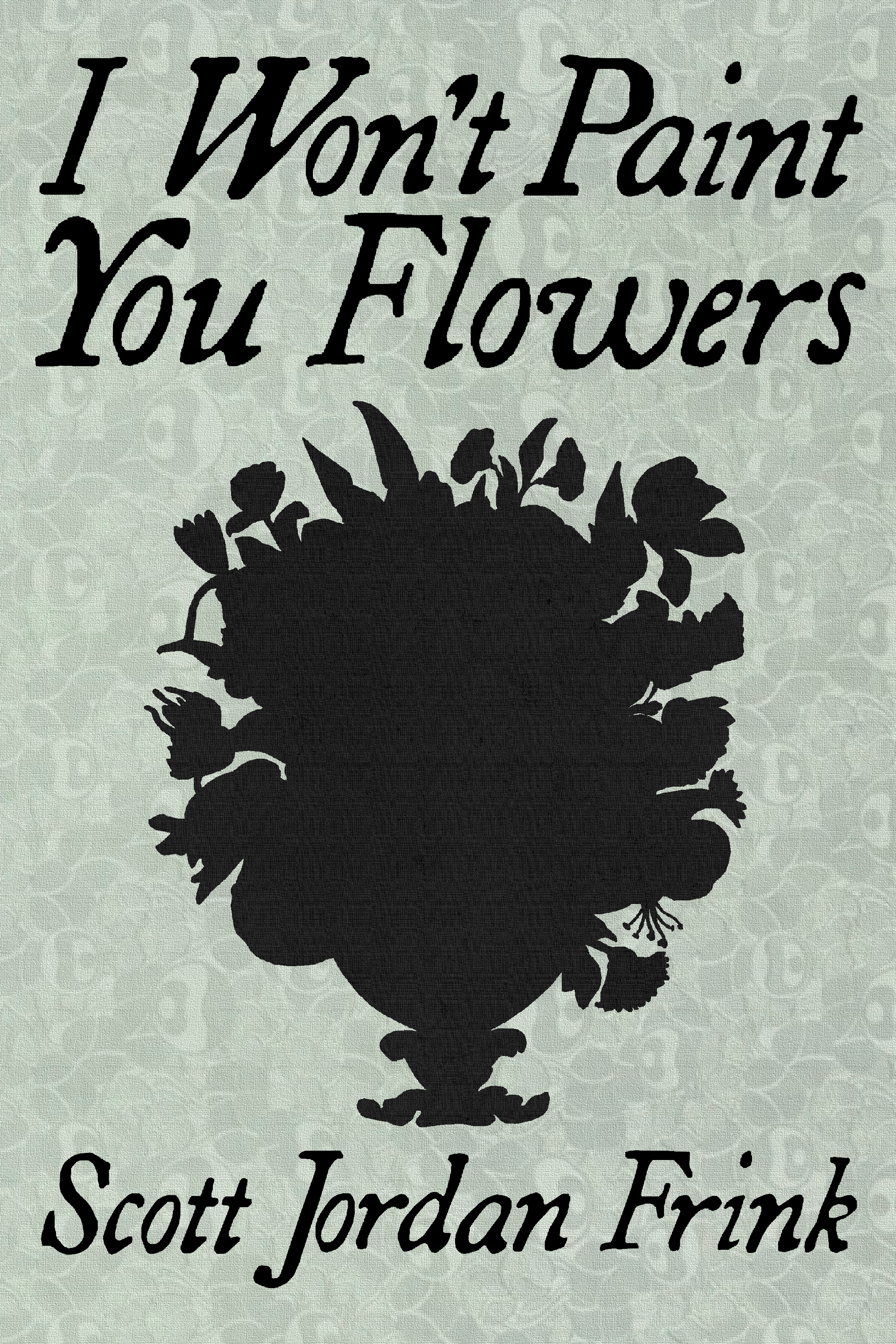 I Won't Paint You Flowers, by Scott Jordan Frink