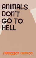 Animals Don't Go To Hell, by Francesca Kritikos