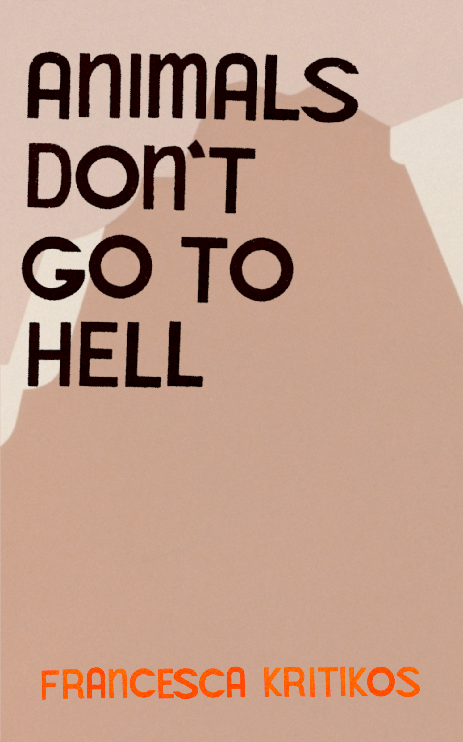 Animals Don't Go To Hell, by Francesca Kritikos