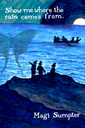 Show me where the rain comes from., by Magi Sumpter