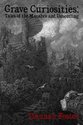Grave Curiosities: Tales of the Macabre and Unsettling, by Hannah Foster