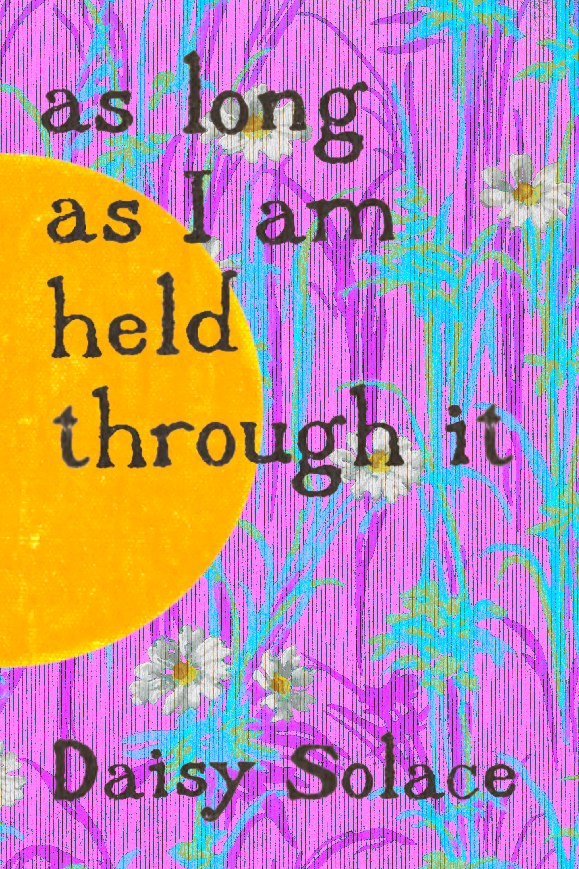 as long as I am held through it, by Daisy Solace