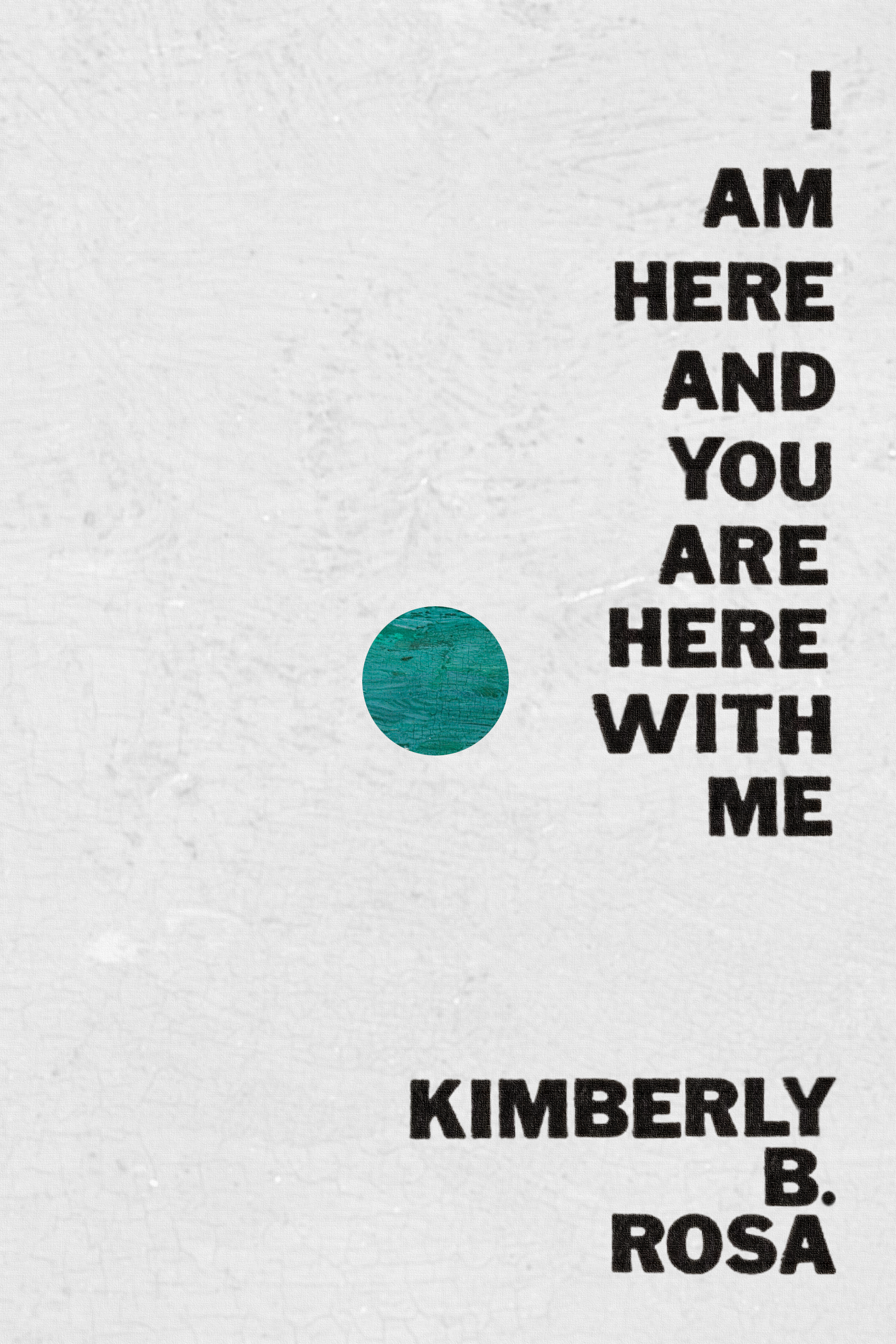 I Am Here and You Are Here with Me, by Kimberly B. Rosa