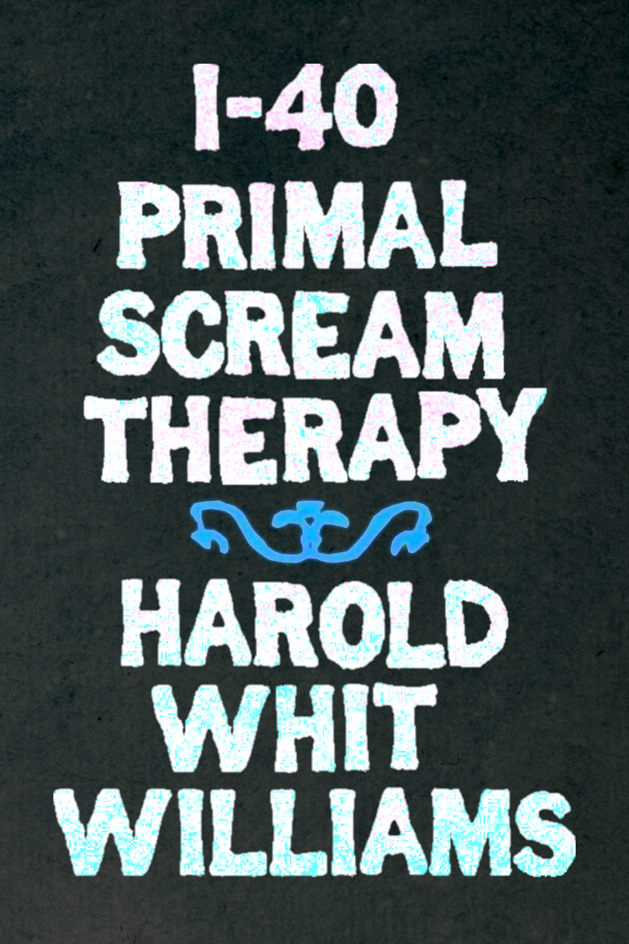 I-40 Primal Scream Therapy, by Harold Whit Williams