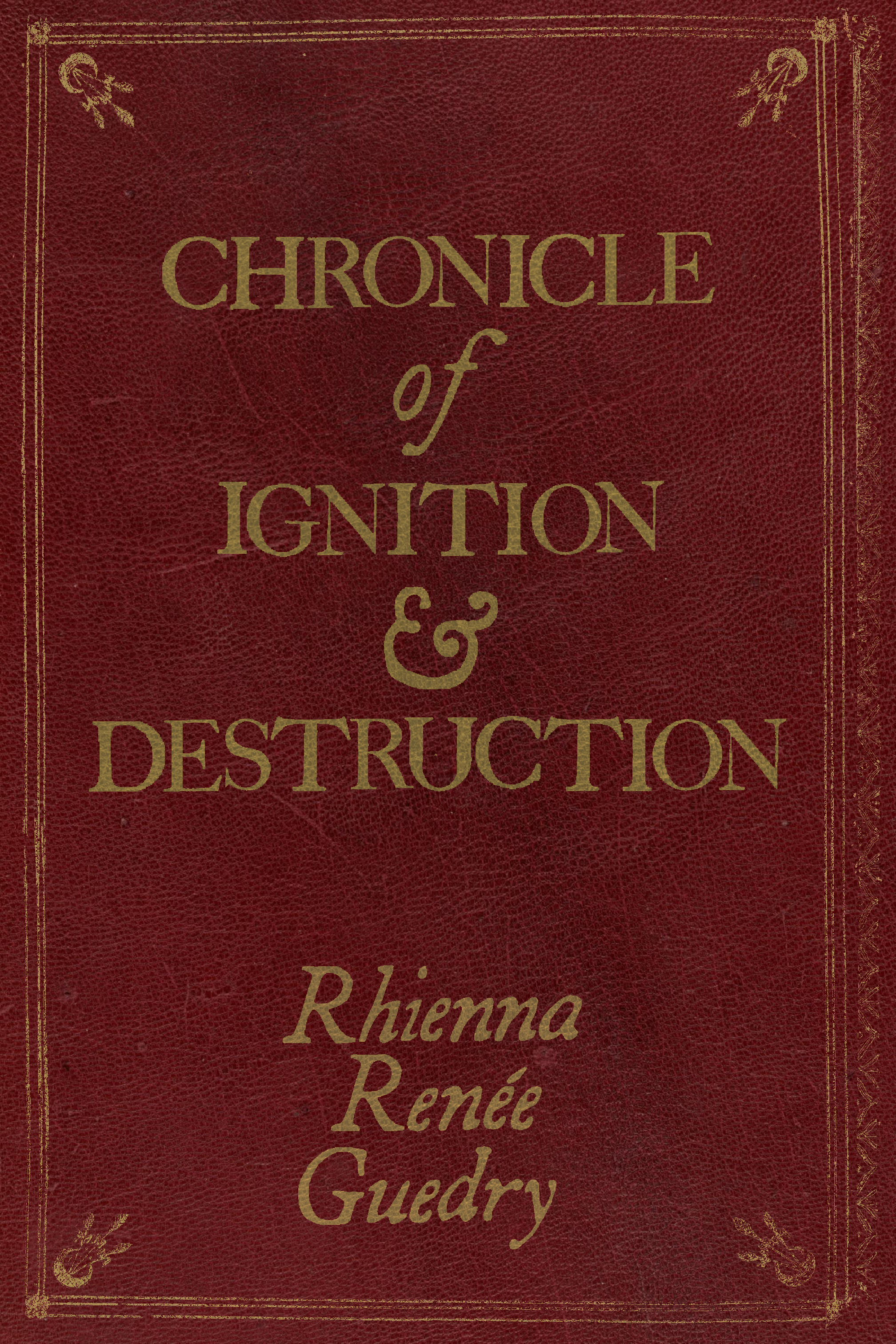 Chronicle of Ignition & Destruction, by Rhienna Renée Guedry