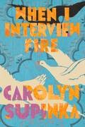 When I interview fire, by Carolyn Supinka