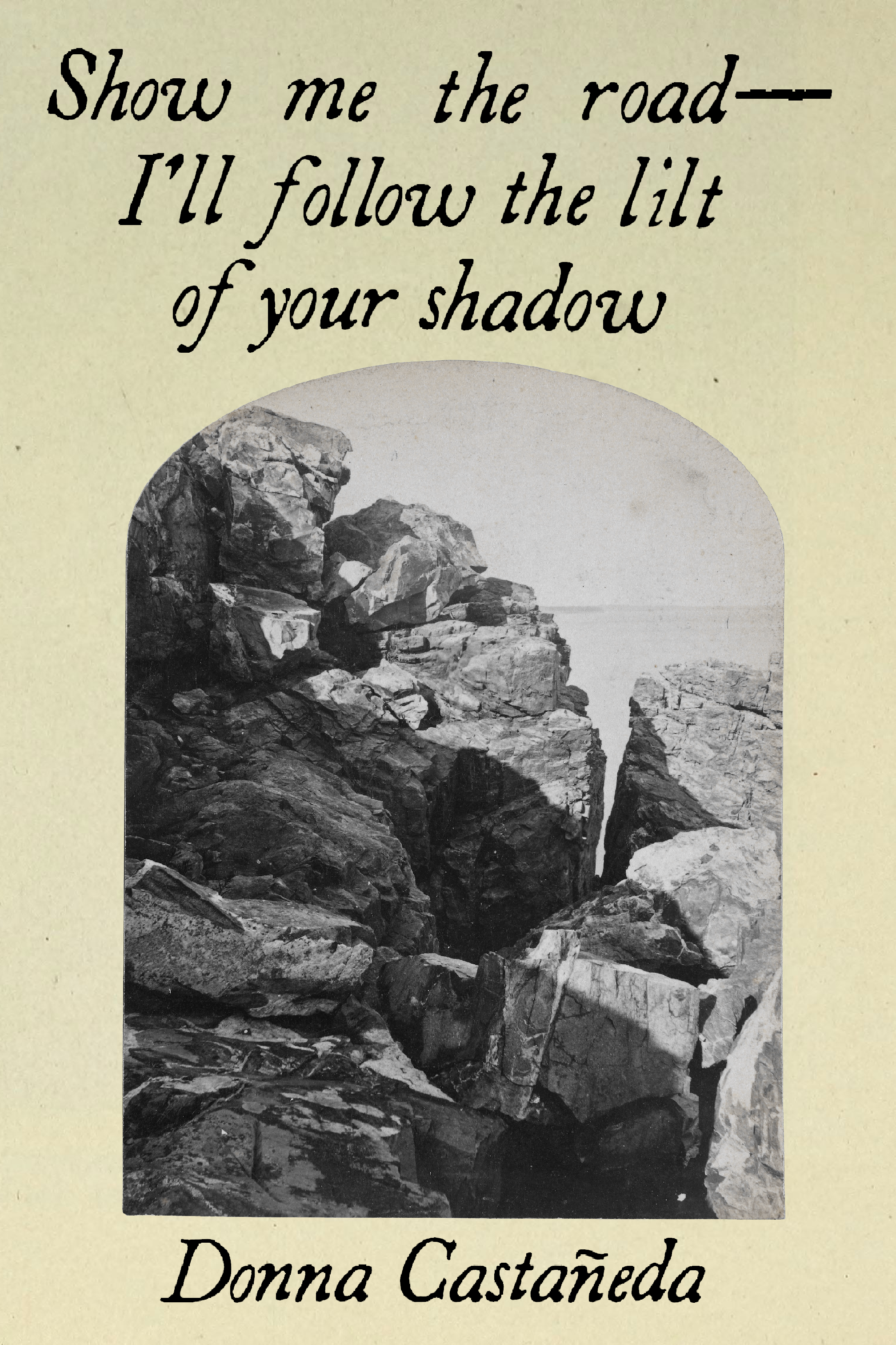 Show me the road—I'll follow the lilt of your shadow, by Donna Castañeda