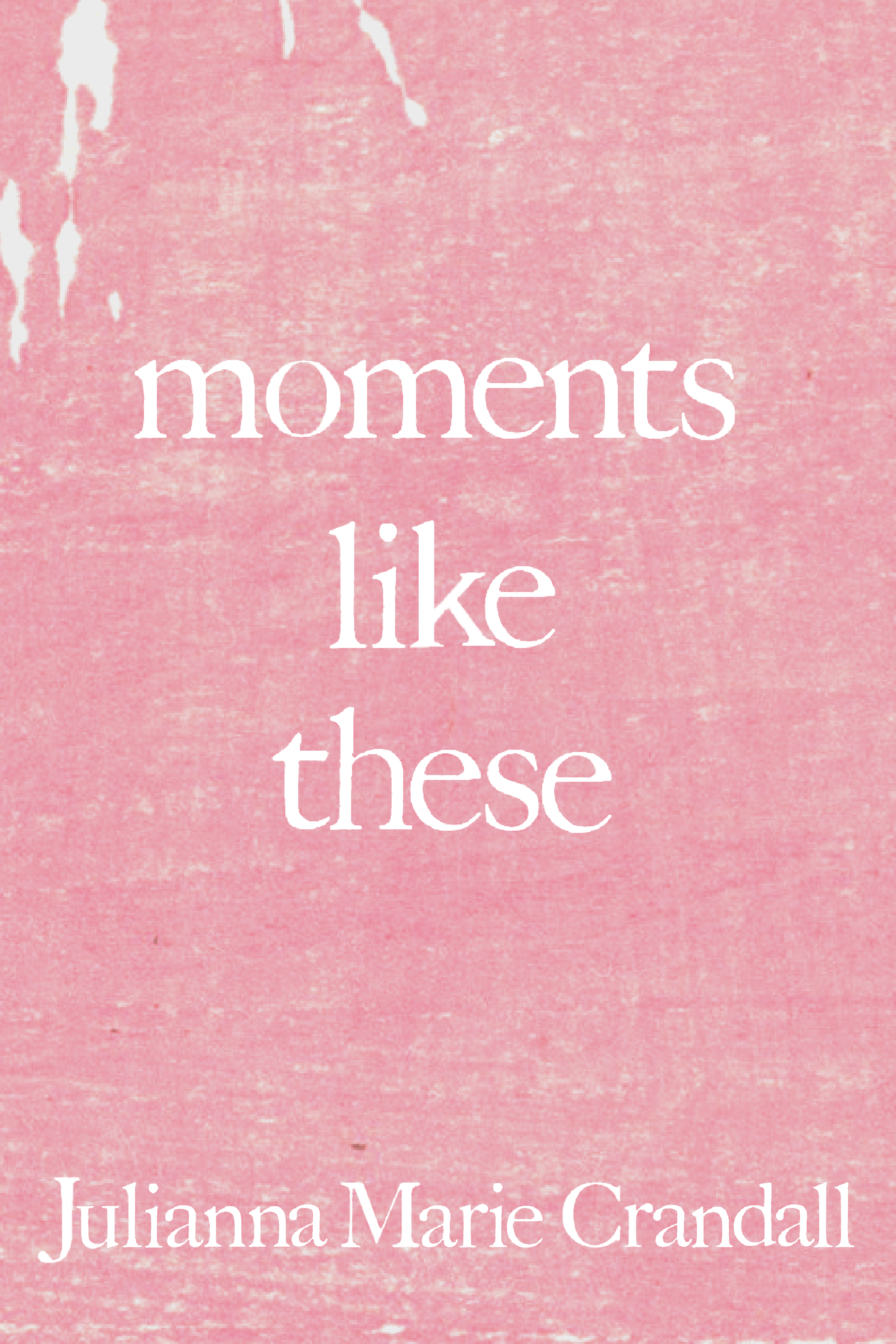 moments like these, by Julianna Marie Crandall