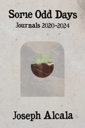 Some Odd Days: Journals, 2020-2024, by Joseph Alcala