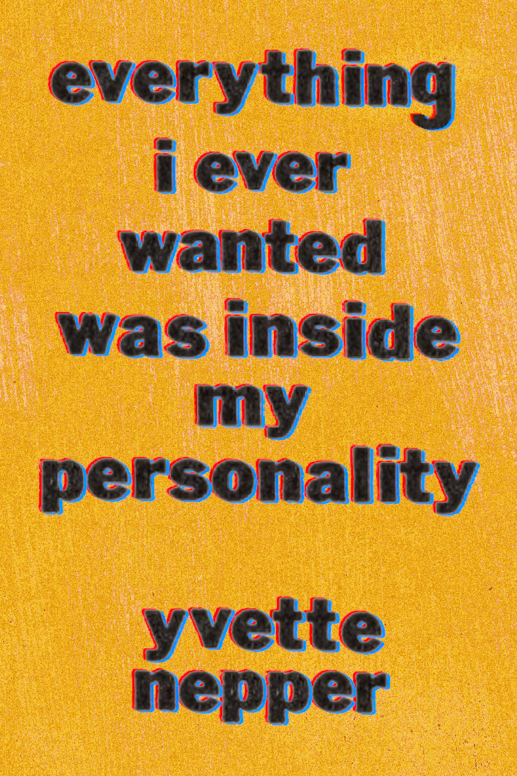 everything i ever wanted was inside my personality, by yvette nepper