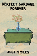 Perfect Garbage Forever, by Austin Miles