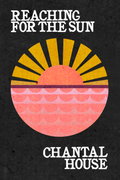 Reaching For The Sun, by Chantal House