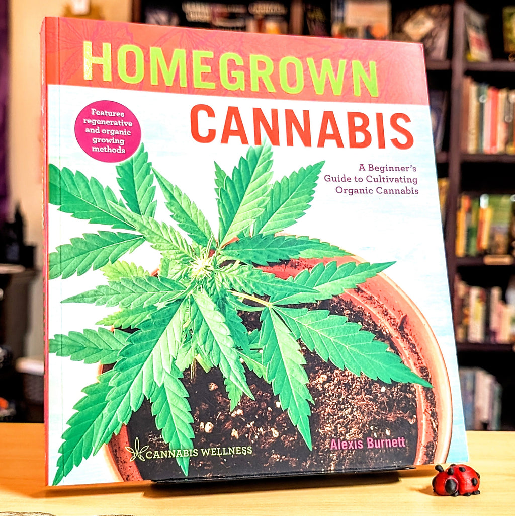 Homegrown Cannabis: A Beginner's Guide to Cultivating Organic Cannabis (Cannabis Wellness, 3)