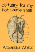 obituary for my hot sauce shelf, by Alexandra Weiss