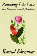 Something Like Love: Gay Poems on Love and Heartbreak, by Konrad Ehresman