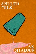 Spilled Milk, by A.K. Shakour