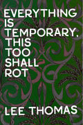 Everything is Temporary, This Too Shall Rot, by Lee Thomas