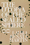 The Utopia of the Sealed Sphere, by Laura Renata Martin
