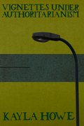 Vignettes Under Authoritarianism, by Kayla Howe