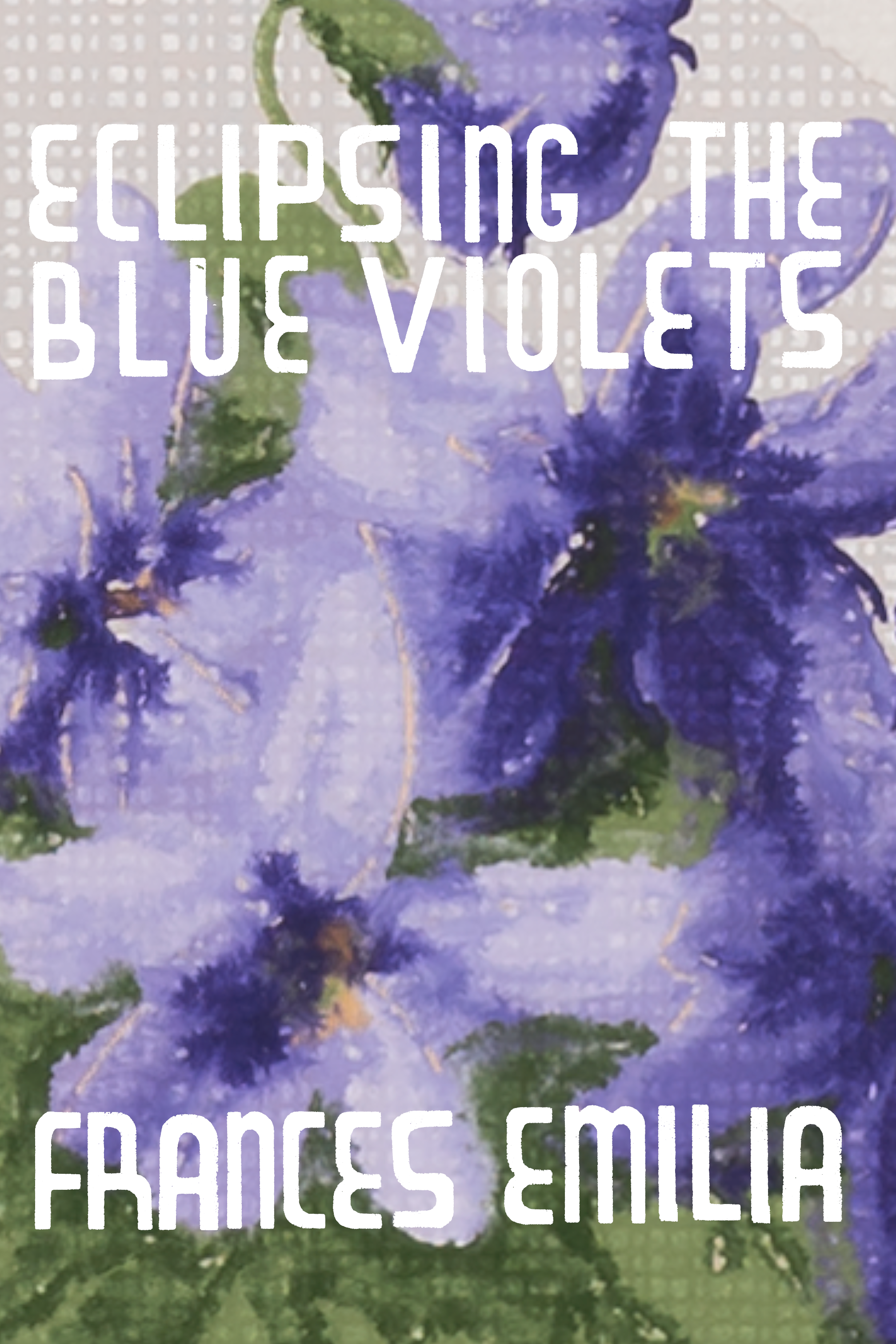 Eclipsing the Blue Violets, by Frances Emilia
