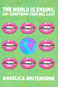 The World is Ending, Say Something That Will Last, by Angelica Whitehorne
