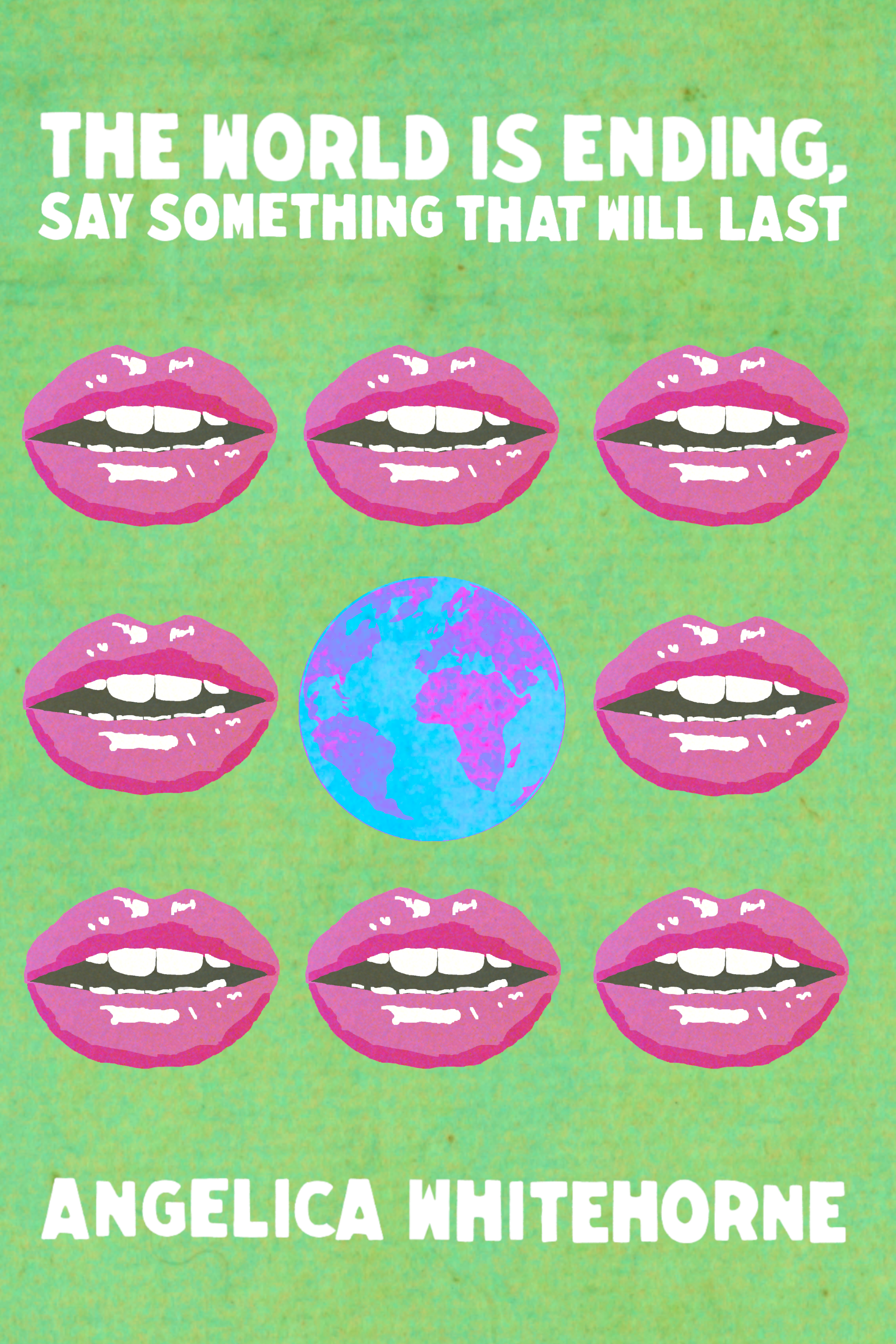 The World is Ending, Say Something That Will Last, by Angelica Whitehorne