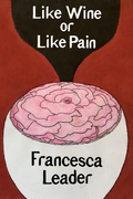 Like Wine or Like Pain, by Francesca Leader