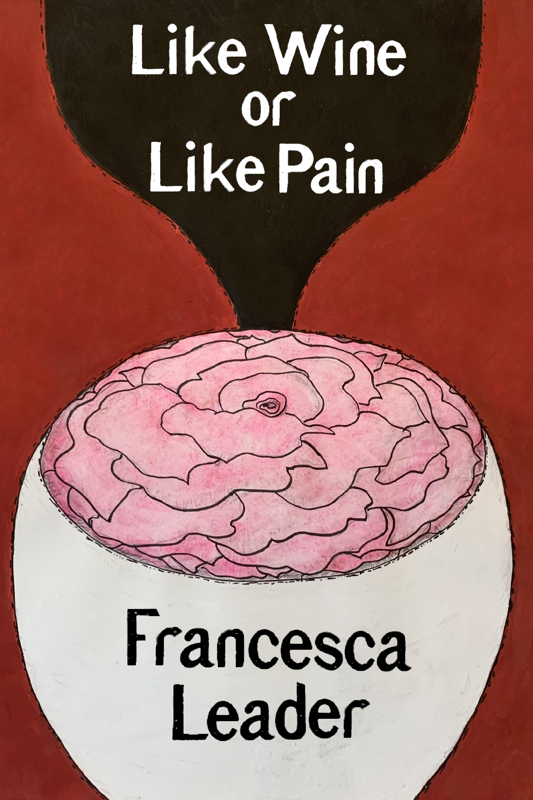 Like Wine or Like Pain, by Francesca Leader
